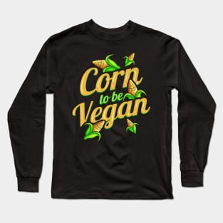 I Am Corn To Be Vegan - Born To Be Vegan Long Sleeve T-Shirt